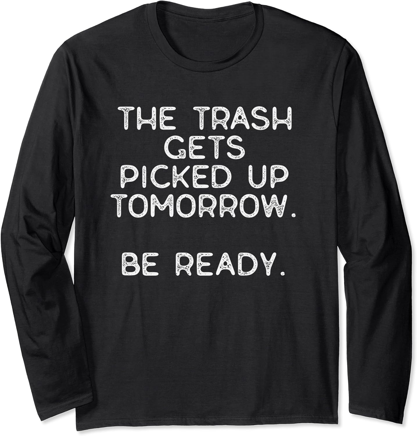 trash gets picked up tomorrow. be ready. Langarmshirt Amazon.de Fashion